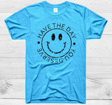 Load image into Gallery viewer, Have the Day you Deserve (t-shirt)